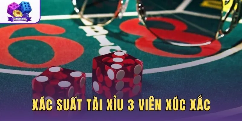 Xác Suất Tài Xỉu 3 Viên Xúc Xắc Và Cách Tính Chuẩn